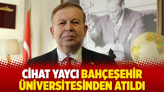 Cihat Yaycı Bahçeşehir Üniversitesinden atıldı