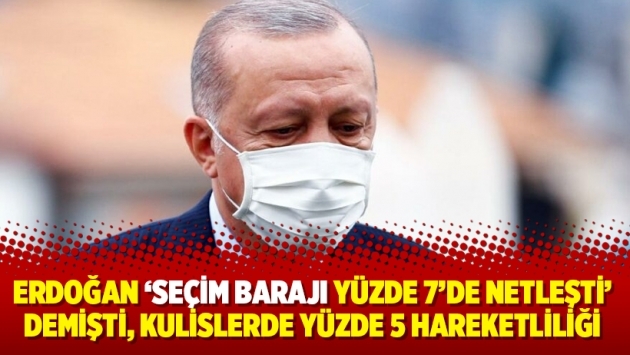 Erdoğan 'Seçim barajı yüzde 7'de netleşti' demişti, kulislerde yüzde 5 hareketliliği