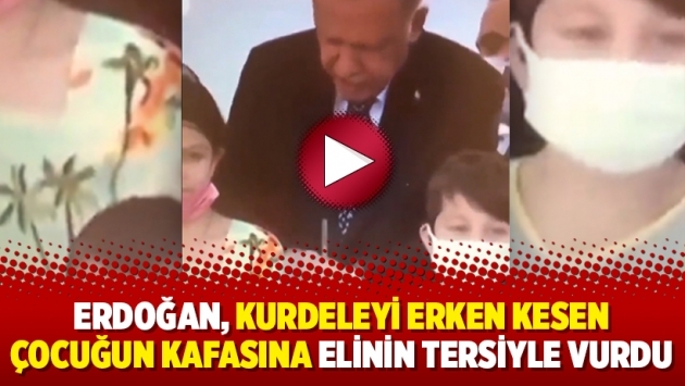 Erdoğan, kurdeleyi erken kesen çocuğun kafasına elinin tersiyle vurdu