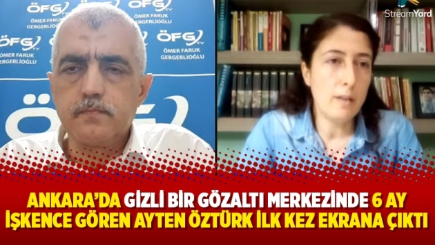 Ankara’da gizli bir gözaltı merkezinde 6 ay işkence gören Ayten Öztürk ilk kez ekrana çıktı