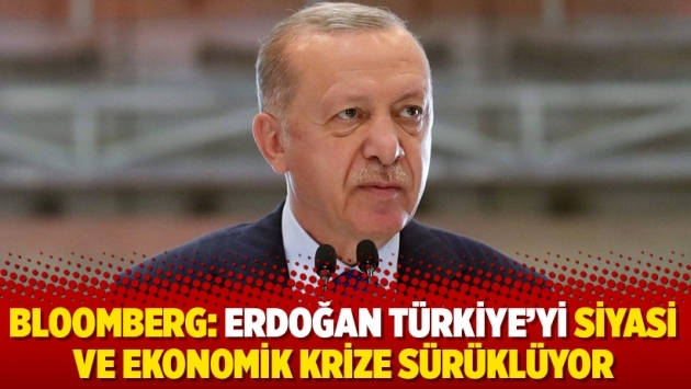 Bloomberg: Erdoğan Türkiye’yi siyasi ve ekonomik krize sürüklüyor
