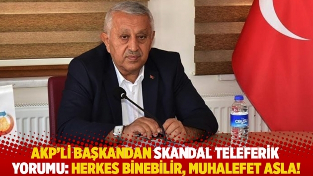 AKP’li başkandan skandal teleferik yorumu: Herkes binebilir, muhalefet asla!