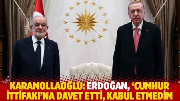 Karamollaoğlu: Erdoğan, ‘cumhur ittifakı’na davet etti, kabul etmedim