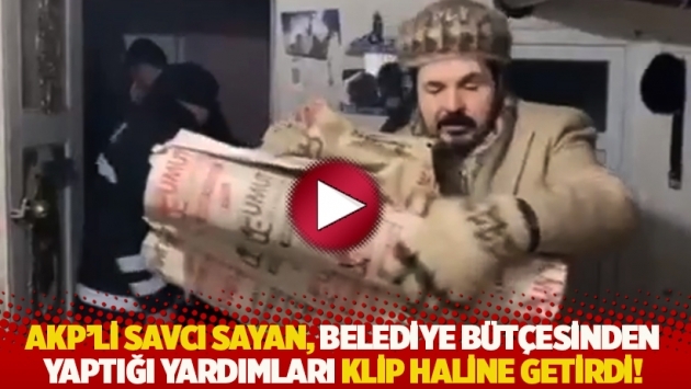 AKP’li Savcı Sayan, belediye bütçesinden yaptığı yardımları klip haline getirdi!