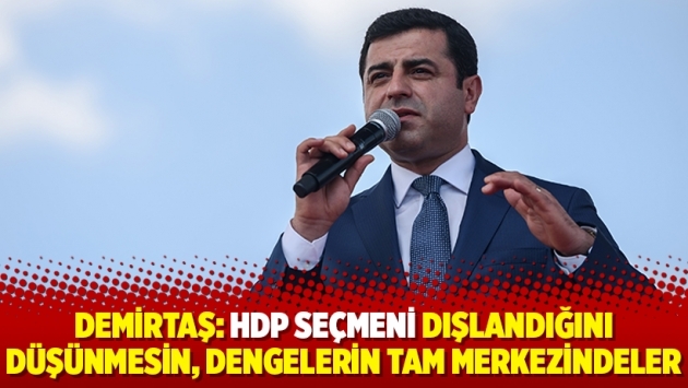 Demirtaş: HDP seçmeni dışlandığını düşünmesin, dengelerin tam merkezindeler