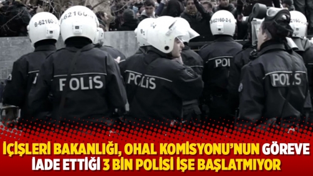 İçişleri Bakanlığı, OHAL Komisyonu’nun göreve iade ettiği 3 bin polisi işe başlatmıyor