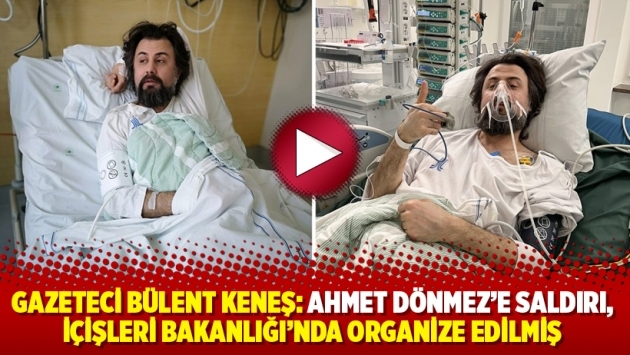 Gazeteci Bülent Keneş: Ahmet Dönmez’e saldırı, İçişleri Bakanlığı’nda organize edilmiş