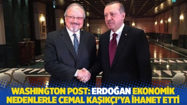 Washington Post: Erdoğan ekonomik nedenlerle Cemal Kaşıkçı'ya ihanet etti 