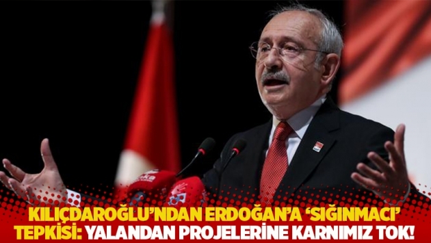 Kılıçdaroğlu'ndan Erdoğan'a 'sığınmacı' tepkisi: Yalandan projelerine karnımız tok!