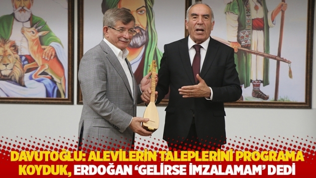 Davutoğlu: Alevilerin taleplerini programa koyduk, Erdoğan 'gelirse imzalamam' dedi