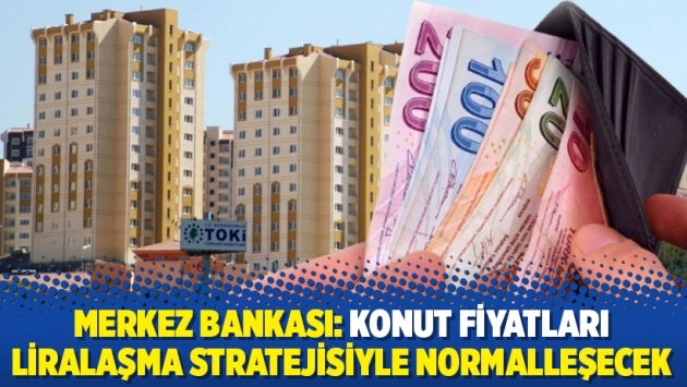 Merkez Bankası: Konut fiyatları liralaşma stratejisiyle normalleşecek