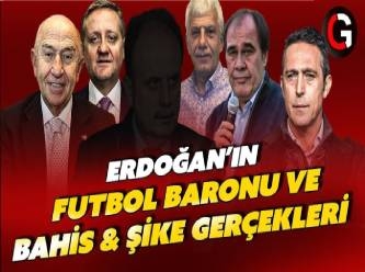 Erdoğan'ın futbol baronu ve bahis ve şike gerçekleri