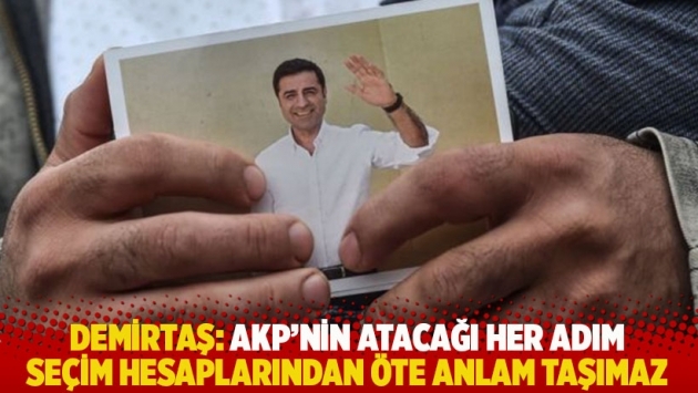 Demirtaş: AKP’nin atacağı her adım seçim hesaplarından öte anlam taşımaz
