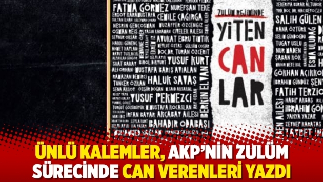 Ünlü kalemler, AKP’nin zulüm sürecinde can verenleri yazdı
