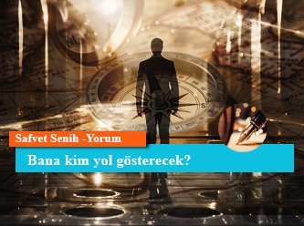 Bana kim yol gösterecek?