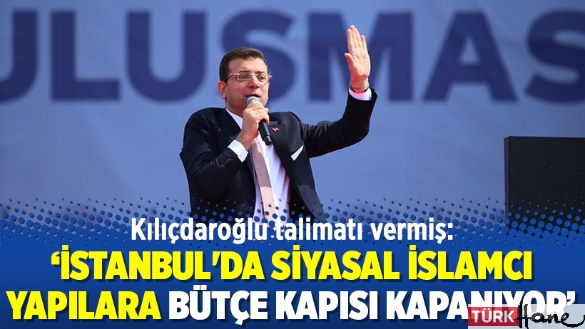 Kılıçdaroğlu talimatı vermiş: İstanbul'da siyasal İslamcı yapılara bütçe kapısı kapanıyor