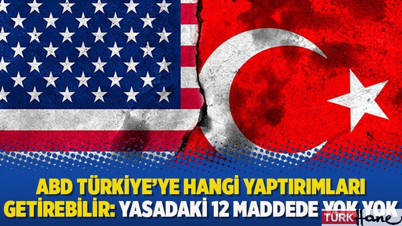 ABD Türkiye’ye hangi yaptırımları getirebilir: Yasadaki 12 maddede yok yok