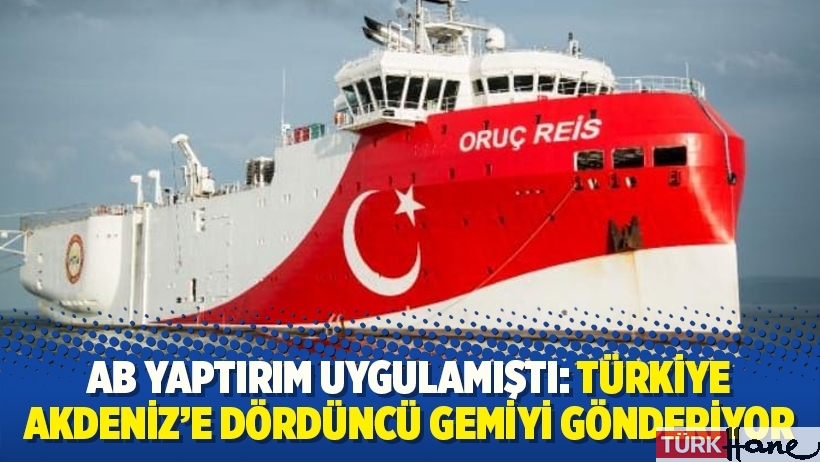 AB yaptırım uygulamıştı: Türkiye Akdeniz’e dördüncü gemiyi gönderiyor