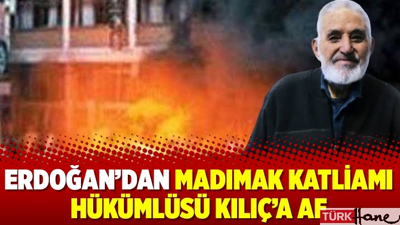 Erdoğan’dan Madımak katliamı hükümlüsü Kılıç’a af