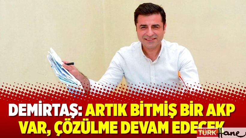Demirtaş: Artık bitmiş bir AKP var, çözülme devam edecek