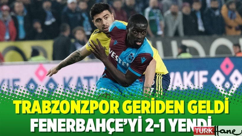 Trabzonzpor geriden geldi Fenerbahçe’yi 2-1 yendi