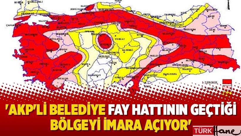 'AKP'li belediye fay hattının geçtiği bölgeyi imara açıyor'