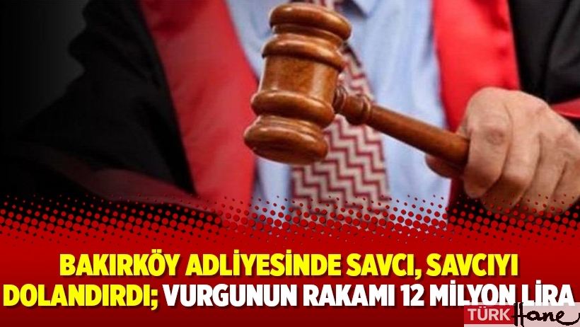 Bakırköy Adliyesinde savcı, savcıyı dolandırdı; vurgunun rakamı 12 milyon lira