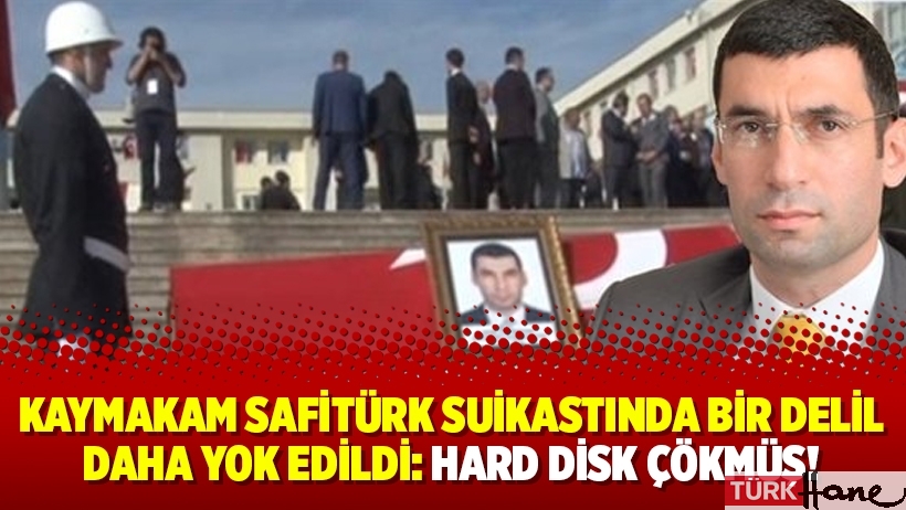 Kaymakam Safitürk suikastında bir delil daha yok edildi: Hard disk çökmüş!