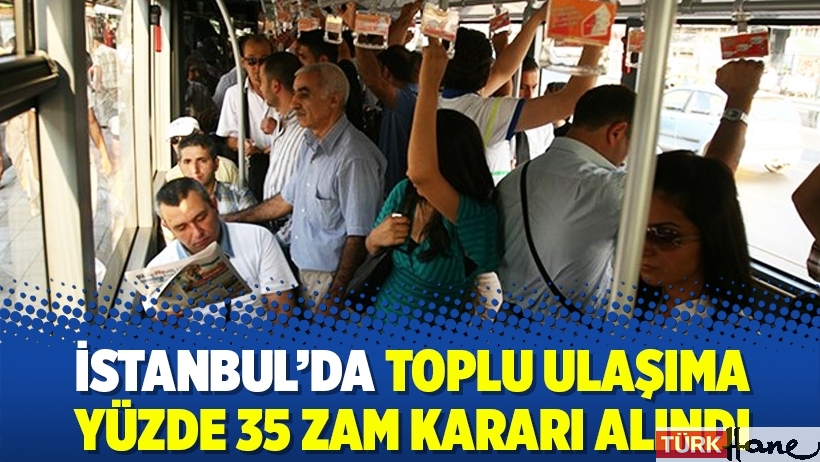 İstanbul’da toplu ulaşıma yüzde 35 zam kararı alındı