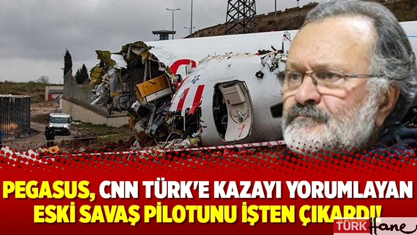 Pegasus, CNN Türk'e kazayı yorumlayan eski savaş pilotunu işten çıkardı!