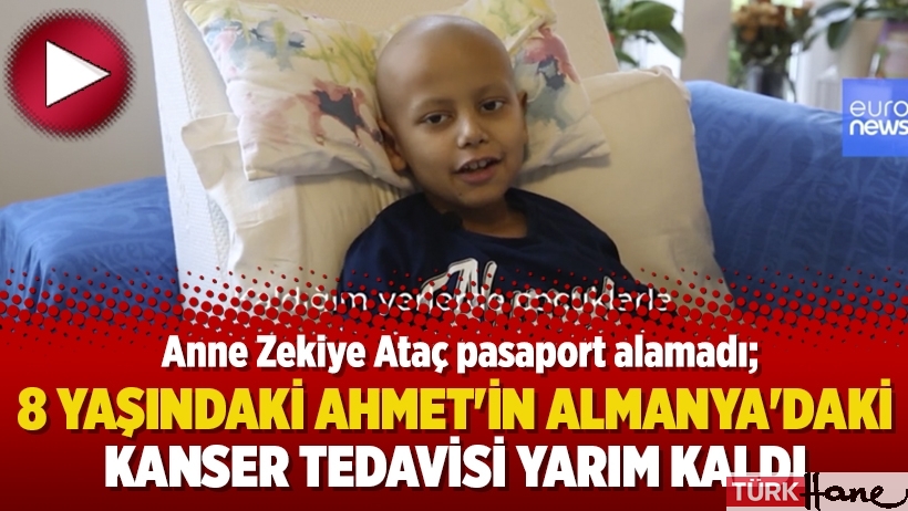 Anne Zekiye Ataç pasaport alamadı, 8 yaşındaki Ahmet'in Almanya'daki kanser tedavisi yarım kaldı