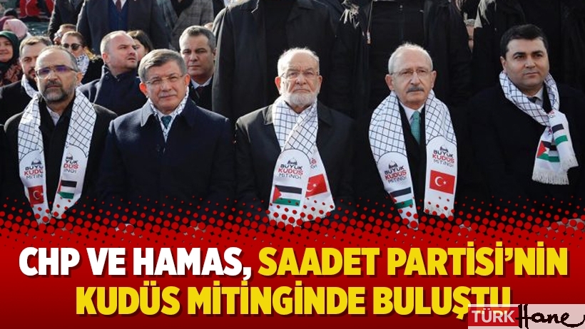 CHP ve Hamas, Saadet Partisi’nin Kudüs mitinginde buluştu