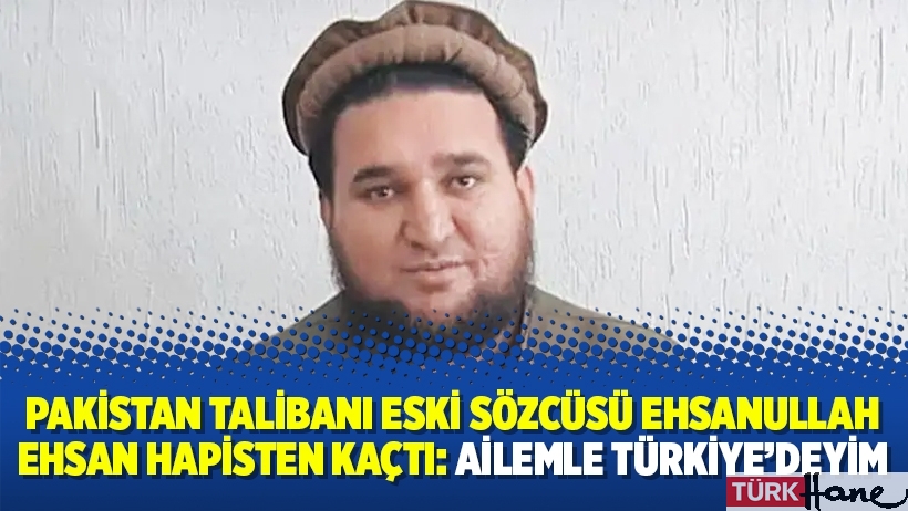 Pakistan Talibanı eski sözcüsü Ehsanullah Ehsan hapisten kaçtı: Ailemle Türkiye’deyim