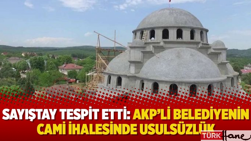 Sayıştay tespit etti: AKP’li belediyenin cami ihalesinde usulsüzlük