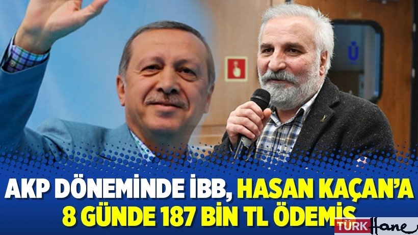 AKP döneminde İBB, Hasan Kaçan’a 8 günde 187 bin TL ödemiş
