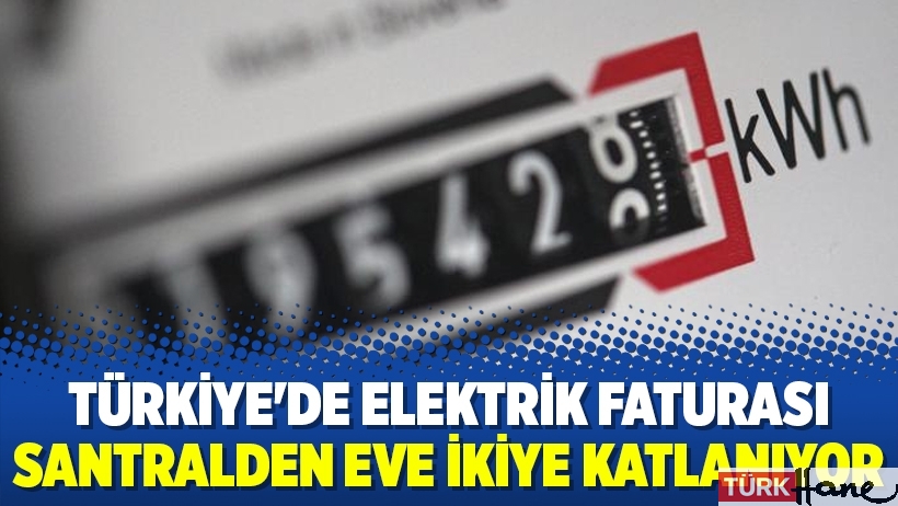 Türkiye'de elektrik faturası santralden eve ikiye katlanıyor