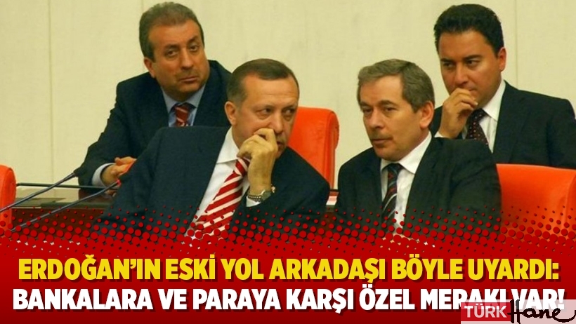 Erdoğan’ın eski yol arkadaşı böyle uyardı: Bankalara ve paraya karşı özel merakı var!