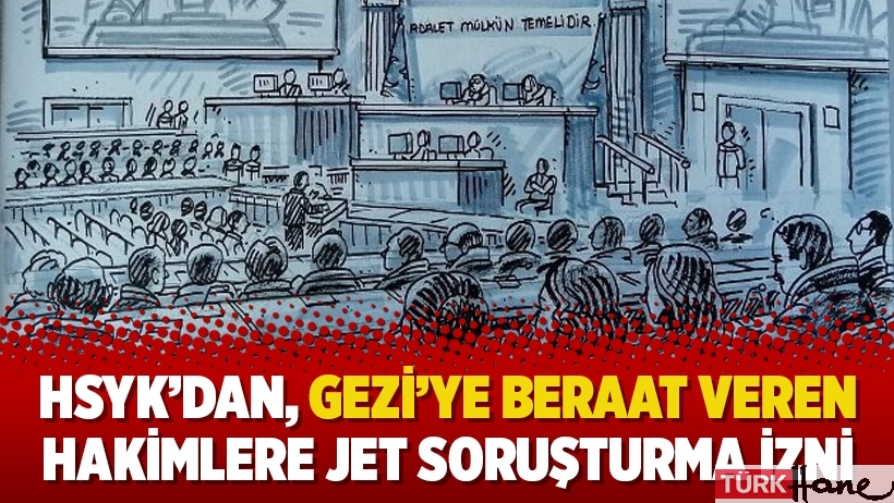 HSYK’dan, Gezi’ye beraat veren hakimlere jet soruşturma izni