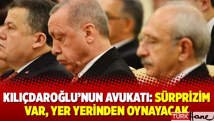 Kılıçdaroğlu’nun avukatı: Sürprizim var, yer yerinden oynayacak