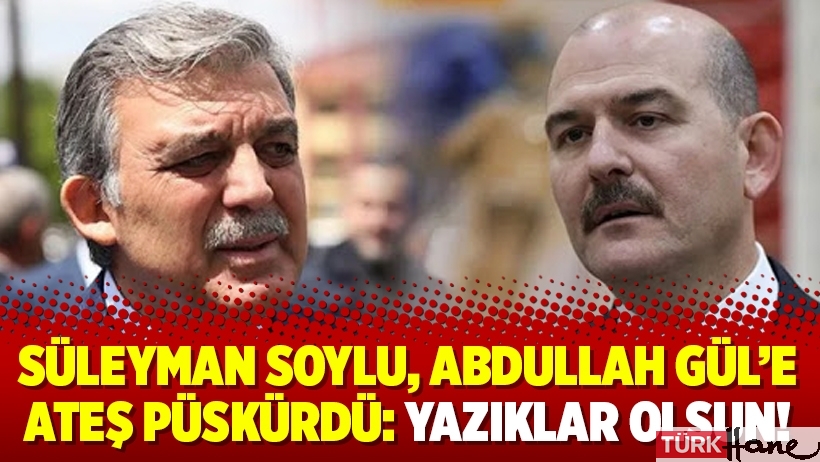 Süleyman Soylu, Abdullah Gül’e ateş püskürdü: Yazıklar olsun!