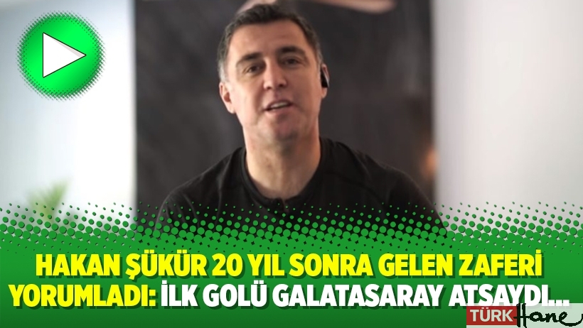Hakan Şükür 20 yıl sonra gelen zaferi yorumladı: İlk golü Galatasaray atsaydı…