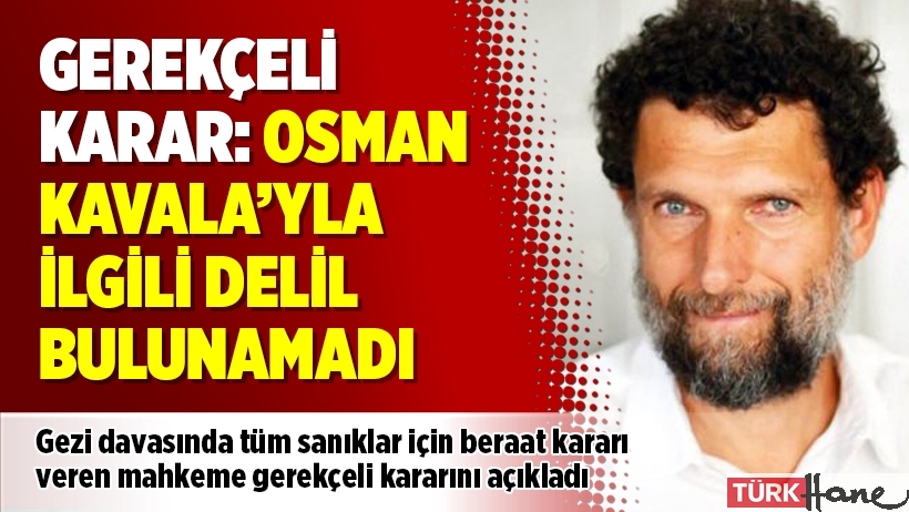 Gerekçeli karar: Osman Kavala’yla ilgili delil bulunamadı