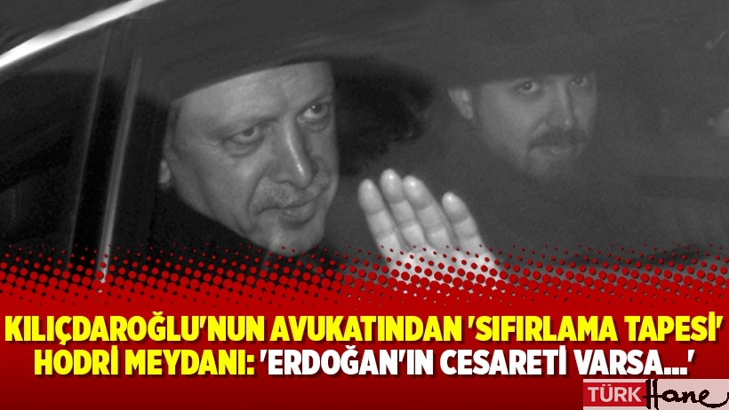 Kılıçdaroğlu'nun avukatından 'sıfırlama tapesi' hodri meydanı: 'Erdoğan'ın cesareti varsa...'