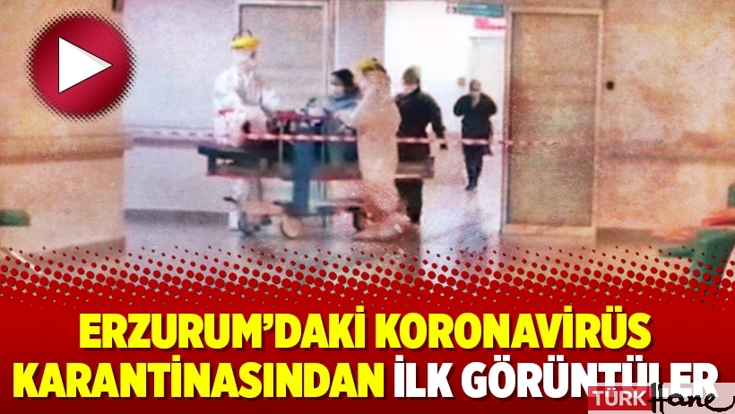 Erzurum’daki koronavirüs karantinasından ilk görüntüler