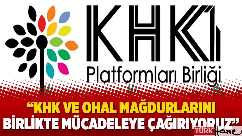 KHK’lı Platformları Birliği:“KHK ve OHAL mağdurlarını birlikte mücadeleye çağırıyoruz”