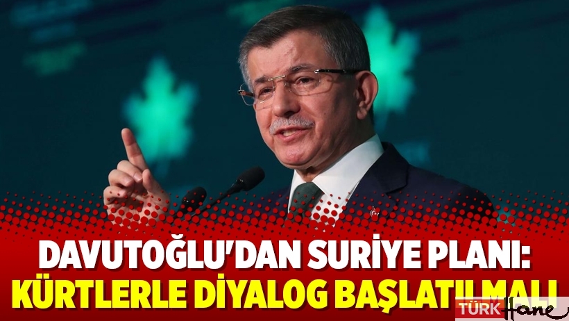 Davutoğlu'dan Suriye planı: Kürtlerle diyalog başlatılmalı