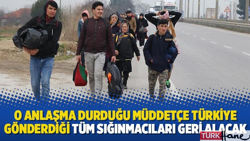 O anlaşma durduğu müddetçe Türkiye gönderdiği tüm sığınmacıları geri alacak