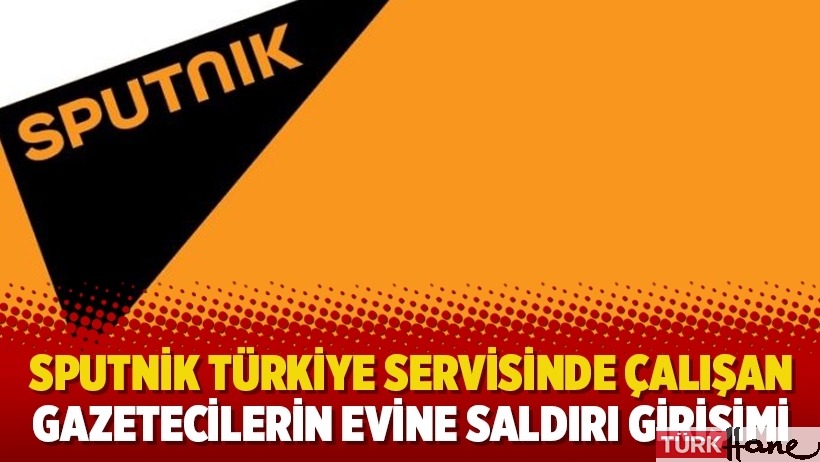 Sputnik Türkiye servisinde çalışan gazetecilerin evine saldırı girişimi