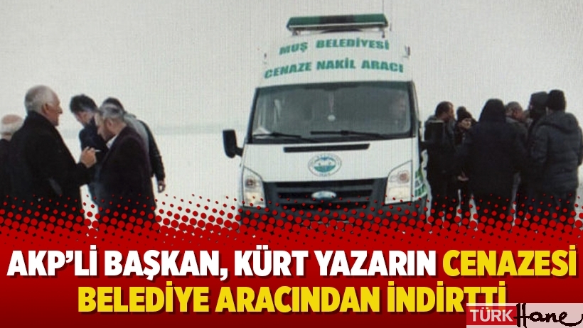 AKP’li başkan, Kürt yazarın cenazesi belediye aracından indirtti