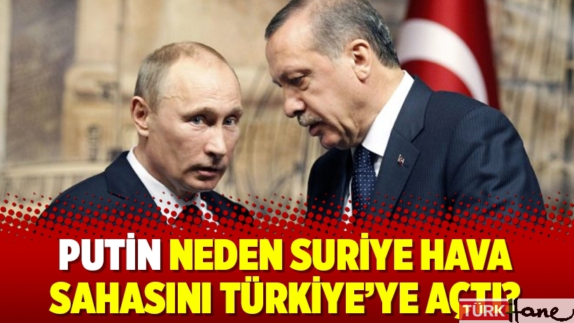 Putin neden Suriye hava sahasını Türkiye’ye açtı?